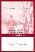 My World Is Gone: Memories of Life in a Southern Cotton Mill Town