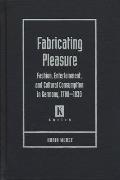 Fabricating Pleasure: Fashion, Entertainment, and Cultural Consumption in Germany, 1780-1830