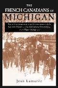 The French Canadians of Michigan: Their Contribution to the Development of the Saginaw Valley and the Keweenaw Peninsula, 1840-1914