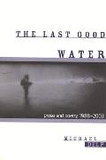 The Last Good Water: Prose and Poetry, 1988-2003