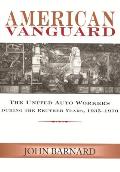 American Vanguard: The United Auto Workers During the Reuther Years, 1935-1970
