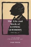 Life and Work of Ludwig Lewisohn: This Dark and Desperate Age Vol. 2
