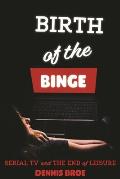 Birth of the Binge: Serial TV and the End of Leisure