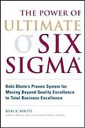 Power of Ultimate Six SIGMA TM Keki Bhotes Proven System for Moving Beyond Quality Excellence to Total Business Excellence
