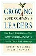 Growing Your Companys Leaders How Great Organizations Use Succession Management to Sustain Competitive Advantage