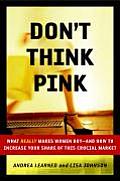 Dont Think Pink What Really Makes Women Buy & How to Increase Your Share of This Crucial Market