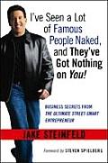 Ive Seen a Lot of Famous People Naked & Theyve Got Nothing on You Business Secrets from the Ultimate Street Smart Entrepreneur