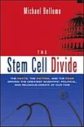 Stem Cell Divide The Facts the Fiction & the Fear Driving the Greatest Scientific Political & Religious Debate of Our Time