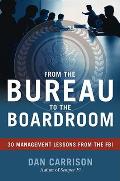 From the Bureau to the Boardroom 30 Management Lessons from the FBI