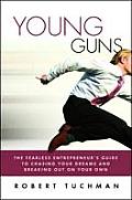 Young Guns The Fearless Enrtrepreneurs Guide to Chasing Your Dreams & Breaking Out on Your Own