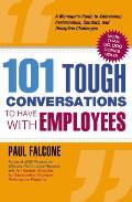101 Tough Conversations to Have with Employees A Managers Guide to Addressing Performance Conduct & Discipline Challenges