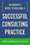 Insiders Guide To Building a Successful Consulting Practice
