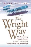 Wright Way: 7 Problem-Solving Principles from the Wright Brothers That Can Make Your Business Soar