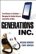Generations, Inc.: From Boomers to Linksters--Managing the Friction Between Generations at Work