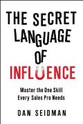 Secret Language of Influence Master the One Skill Every Sales Pro Needs