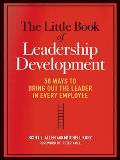 Little Book Of Leadership Development 50 Ways To Bring Out The Leader In Every Employee