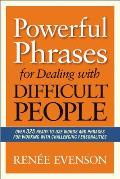 Powerful Phrases for Dealing with Difficult People Over 325 Ready To Use Words & Phrases for Working with Challenging Personalities