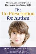 Un Prescription for Autism A Natural Approach for a Calmer Happier & More Focused Child