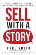 Sell with a Story How to Capture Attention Build Trust & Close the Sale