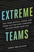 Extreme Teams Why Pixar Netflix Airbnb & Other Cutting Edge Companies Succeed Where Most Fail
