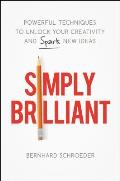 Simply Brilliant Powerful Techniques To Unlock Your Creativity & Spark New Ideas