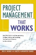 Project Management That Works: Real-World Advice on Communicating, Problem-Solving, and Everything Else You Need to Know to Get the Job Done