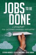 Jobs to Be Done A Roadmap for Customer Centered Innovation