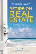 Retire on Real Estate: Building Rental Income for a Safe and Secure Retirement