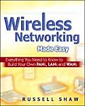 Wireless Networking Made Easy Everything You Need to Know to Build Your Own PANs LANs & WANs