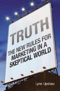 Truth The New Rules for Marketing in a Skeptical World