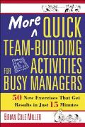 More Quick Team Building Activities for Busy Managers 50 New Exercises That Get Results in Just 15 Minutes