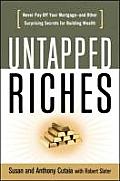 Untapped Riches Never Pay Off Your Mortgage & Other Surprising Secrets for Building Wealth