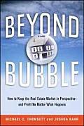 Beyond the Bubble How to Keep the Real Estate Market in Perspective & Profit No Matter What Happens