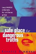 A Safe Place for Dangerous Truths: Using Dialogue to Overcome Fear and Distrust at Work
