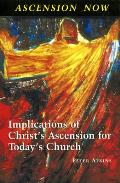 Ascension Now: Implications of Christ's Ascension for Today's Church