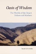 Oasis of Wisdom The Worlds of the Desert Fathers & Mothers