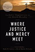 Where Justice and Mercy Meet: Catholic Opposition to the Death Penalty