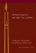 Spirituality An Art of Living A Monks Alphabet of Spiritual Practices