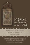 Praise the Name of the Lord: Meditations on the Names of God in the Qur'an and the Bible