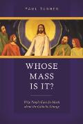 Whose Mass Is It Why People Care So Much about the Catholic Liturgy