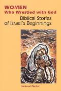 Women Who Wrestled with God: Biblical Stories of Israel's Beginnings