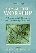 Committed Worship: A Sacramental Theology for Converting Christians
