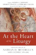 At the Heart of the Liturgy Conversations with Nathan D Mitchells Amen Corners 1991 2012