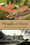 Struggle & Ascent The History of Mount Angel Abbey
