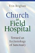 Church as Field Hospital: Toward an Ecclesiology of Sanctuary