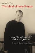 Mind of Pope Francis Jorge Mario Bergoglios Intellectual Journey