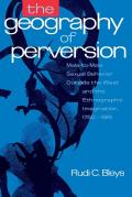 The Geography of Perversion: Male-To-Male Sexual Behavior Outside the West and the Ethnographic Imagination, 1750-1918