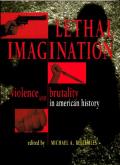 Lethal Imagination Violence & Brutality in American History