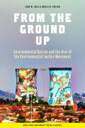 From the Ground Up Environmental Racism & the Rise of the Environmental Justice Movement