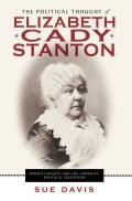 The Political Thought of Elizabeth Cady Stanton: Women's Rights and the American Political Traditions